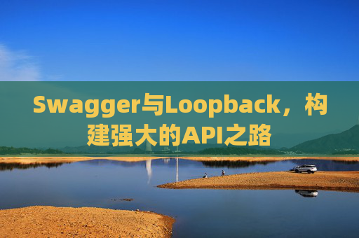 Swagger与Loopback,构建强大的API之路